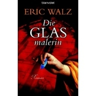 Eric Walz: Die Glasmalerin.