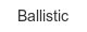 ballistic