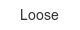 loose