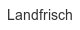landfrisch