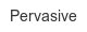pervasive