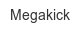 megakick