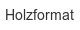 holzformat