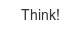 Think! think