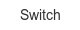 switch