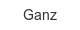 ganz