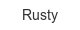 rusty