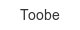 toobe