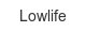 lowlife