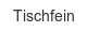 tischfein