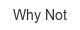 why-not