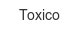 toxico