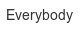 everybody