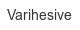 varihesive