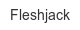 fleshjack