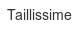 taillissime