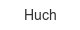 huch