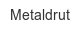 metaldrut