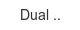 dual