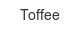 toffee