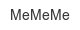 mememe