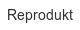 reprodukt