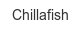 chillafish