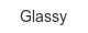 glassy