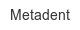 metadent