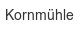kornmuehle