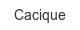 cacique