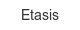 etasis