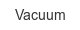 Vacuum vacuum