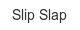 Slip Slap slip-slap