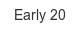 Early 20 early-20