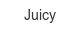 juicy