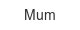 Mum mum