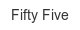 Fifty Five fifty-five