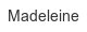 Madeleine madeleine