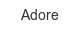 Adore adore