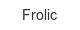 Frolic frolic
